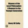 Rhymes Of The Local Philosopher; A Beque door Henry W. Colby