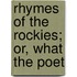 Rhymes Of The Rockies; Or, What The Poet