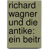 Richard Wagner Und Die Antike: Ein Beitr door Georg Wrassiwanopulos-Braschowanoff