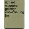 Richard Wagners Geistige Entwickelung [M door Hugo Dinger
