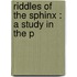 Riddles Of The Sphinx : A Study In The P