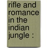 Rifle And Romance In The Indian Jungle : by Unknown