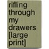 Rifling Through My Drawers [Large Print]