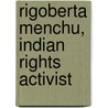 Rigoberta Menchu, Indian Rights Activist door Stuart A. Kallen