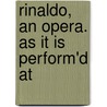 Rinaldo, An Opera. As It Is Perform'd At by Giacomo Rossi