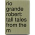 Rio Grande Robert: Tall Tales From The M