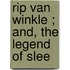 Rip Van Winkle ; And, The Legend Of Slee