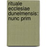 Rituale Ecclesiae Dunelmensis: Nunc Prim door Onbekend