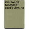 River Tweed: Tweeddale, Scott's View, Ha by Unknown