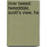 River Tweed: Tweeddale, Scott's View, Ha door Onbekend