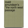 Roald Amundsen's "The North West Passage door Roald Amundsen