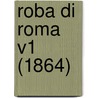 Roba Di Roma V1 (1864) by Unknown