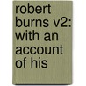 Robert Burns V2: With An Account Of His door Onbekend