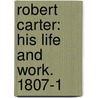 Robert Carter: His Life And Work. 1807-1 door Annie Carter Cochran