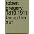 Robert Gregory, 1819-1911. Being The Aut