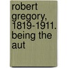 Robert Gregory, 1819-1911. Being The Aut by William Holden Hutton