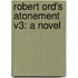 Robert Ord's Atonement V3: A Novel