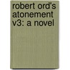 Robert Ord's Atonement V3: A Novel by Rosa Nouchette Carey