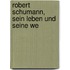 Robert Schumann, Sein Leben Und Seine We