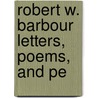Robert W. Barbour Letters, Poems, And Pe door Robert W. Barbour
