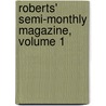 Roberts' Semi-Monthly Magazine, Volume 1 door Onbekend
