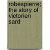 Robespierre; The Story Of Victorien Sard door Ange Galdemar