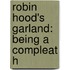 Robin Hood's Garland: Being A Compleat H