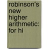 Robinson's New Higher Arithmetic: For Hi by Horatio Nelson Robinson