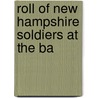 Roll Of New Hampshire Soldiers At The Ba by George C.D. 1912 Gilmore