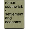 Roman Southwark - Settlement And Economy by Fiona Seeley