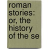 Roman Stories: Or, The History Of The Se by Unknown