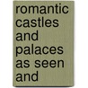 Romantic Castles And Palaces As Seen And by Esther Singleton