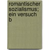 Romantischer Sozialismus; Ein Versuch  B by Sigmund Rubinstein