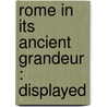 Rome In Its Ancient Grandeur : Displayed door Antoine Babuty Desgodets