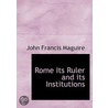 Rome Its Ruler And Its Institutions by John Francis Maguire
