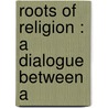 Roots Of Religion : A Dialogue Between A door Gordon W 1897 Allport