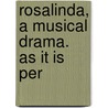 Rosalinda, A Musical Drama. As It Is Per by Unknown