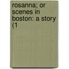 Rosanna; Or Scenes In Boston: A Story (1 by Unknown