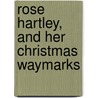 Rose Hartley, And Her Christmas Waymarks door Christian Redford