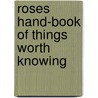 Roses Hand-Book Of Things Worth Knowing door Maclean Rose