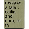 Rossale: A Tale : Ceilia And Nora, Or Th by Emilia Munro