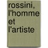 Rossini, L'Homme Et L'Artiste