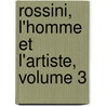 Rossini, L'Homme Et L'Artiste, Volume 3 by Eduard Maria Oettinger