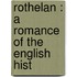 Rothelan : A Romance Of The English Hist