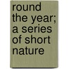 Round The Year; A Series Of Short Nature door L.C. 1842-1921 Miall