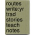 Routes Write:yr Trad Stories Teach Notes