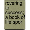 Rovering To Success; A Book Of Life-Spor by Robert Baden-Powelll