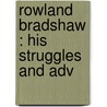 Rowland Bradshaw : His Struggles And Adv by Unknown