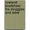 Rowland Bradshaw: His Struggles And Adve by Unknown