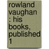 Rowland Vaughan : His Books, Published 1